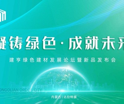 凝鑄綠色·成就未來！建亨綠色建材發展論壇暨新品發布會圓滿舉行