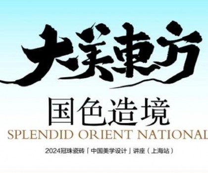 設計大咖何宗憲、王帥共話國色造境！2024冠珠瓷磚「中國美學設計」講座（上海站）即將開啟